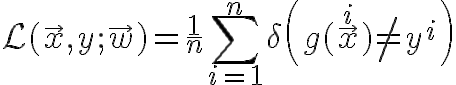 $\mathcal{L}(\vec{x},y;\vec{w})=\frac1n\sum_{i=1}^n \delta\left(g(\vec{x}^i)\ne y^i\right)$